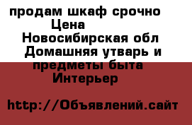 продам шкаф срочно  › Цена ­ 1 500 - Новосибирская обл. Домашняя утварь и предметы быта » Интерьер   